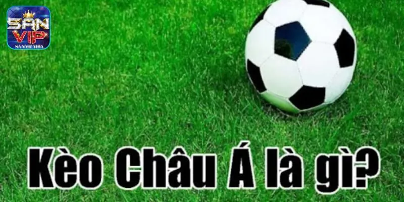 Kèo Châu Á là gì?